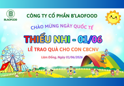 B'LAOFOOD TỔ CHỨC TRAO QUÀ QUỐC TẾ THIẾU NHI 01/06 CHO CON EM CÁN BỘ CÔNG NHÂN VIÊN